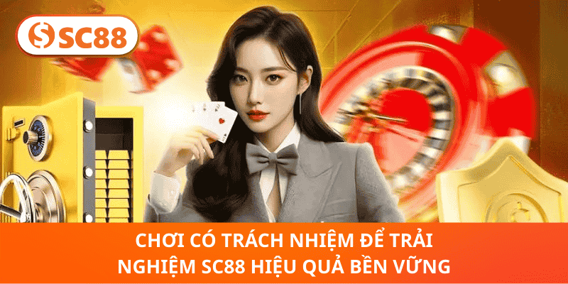 Chơi có trách nhiệm để trải nghiệm SC88 hiệu quả bền vững